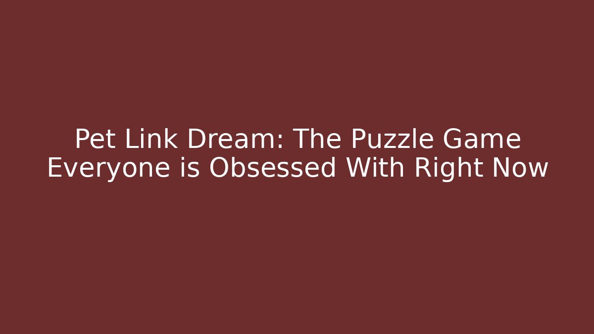 Pet Link Dream: The Puzzle Game Everyone is Obsessed With Right Now - Critter Realm