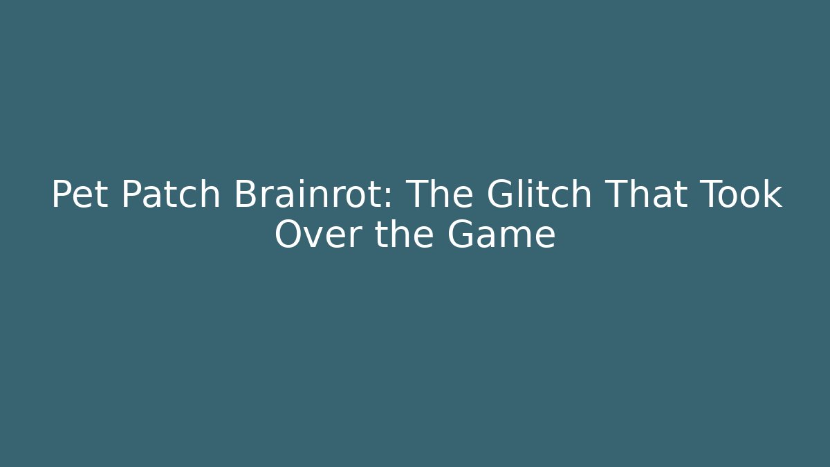 Pet Patch Brainrot: The Glitch That Took Over the Game
