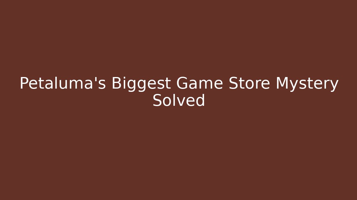 Petaluma's Biggest Game Store Mystery Solved