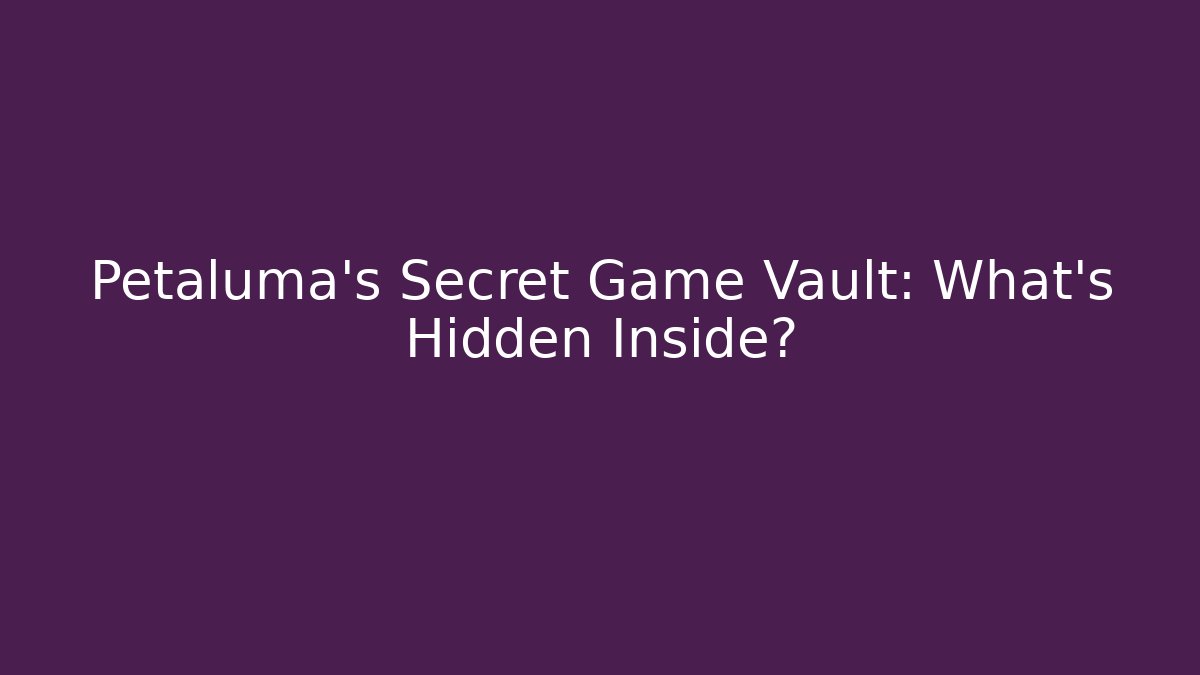Petaluma’s Secret Game Vault: What’s Hidden Inside?