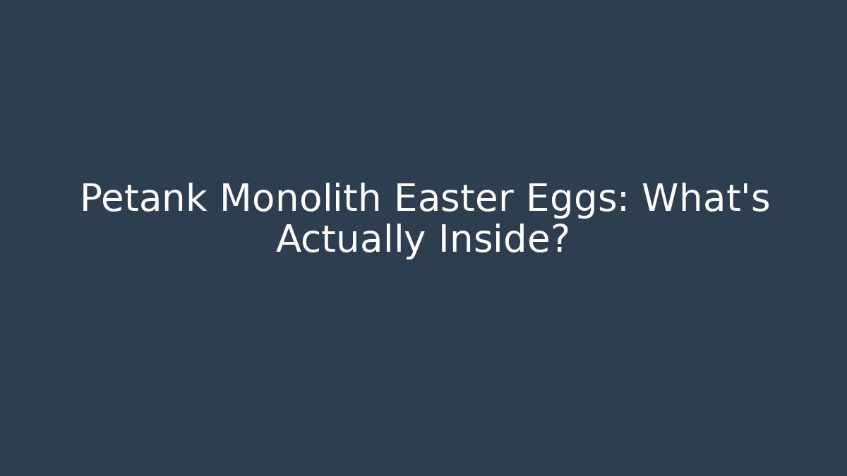 Petank Monolith Easter Eggs: What's Actually Inside?
