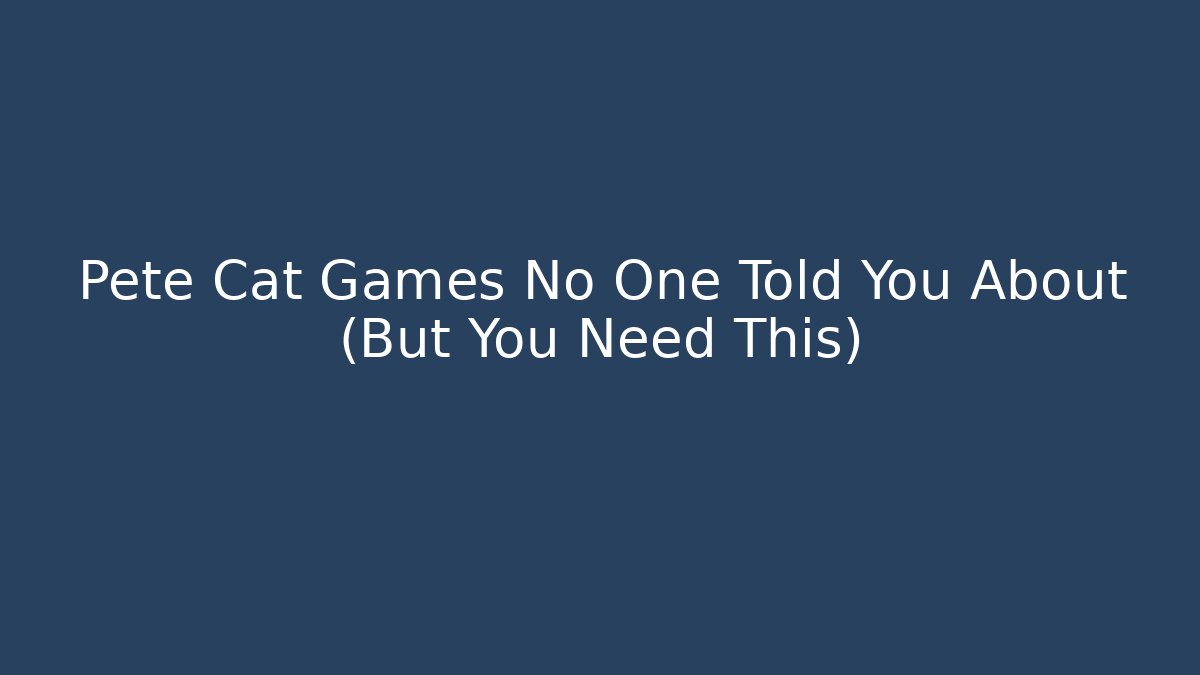 Pete Cat Games No One Told You About (But You Need This)