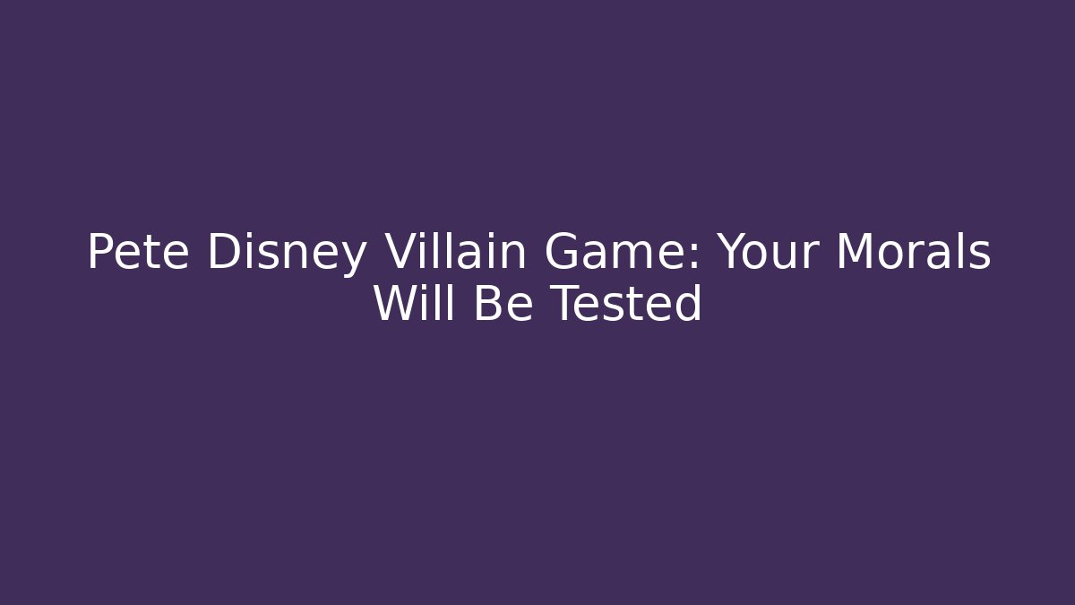 Pete Disney Villain Game: Your Morals Will Be Tested