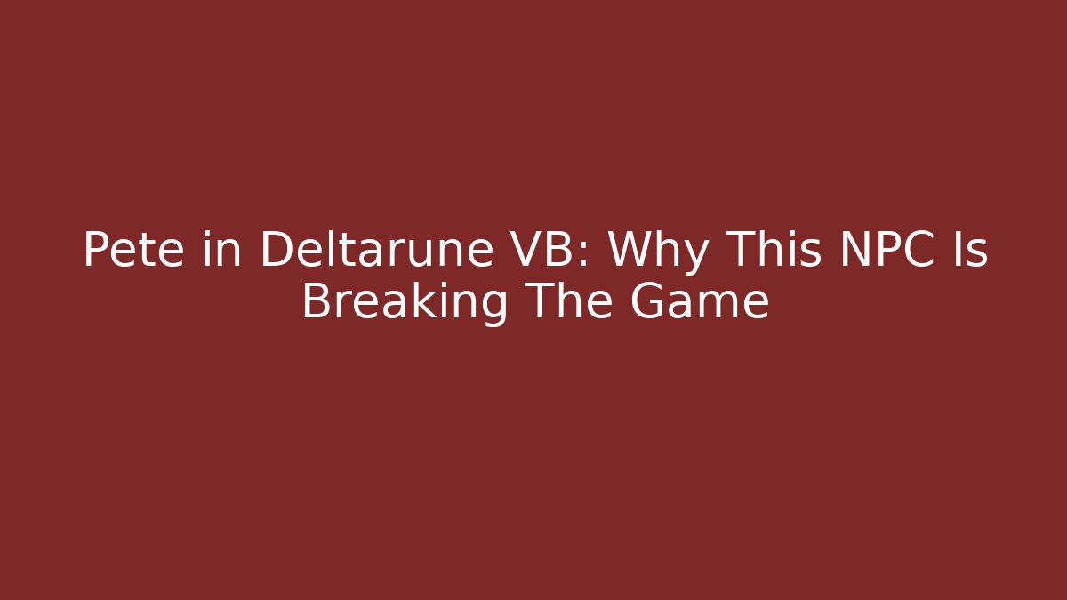 Pete in Deltarune VB: Why This NPC Is Breaking The Game - Critter Realm