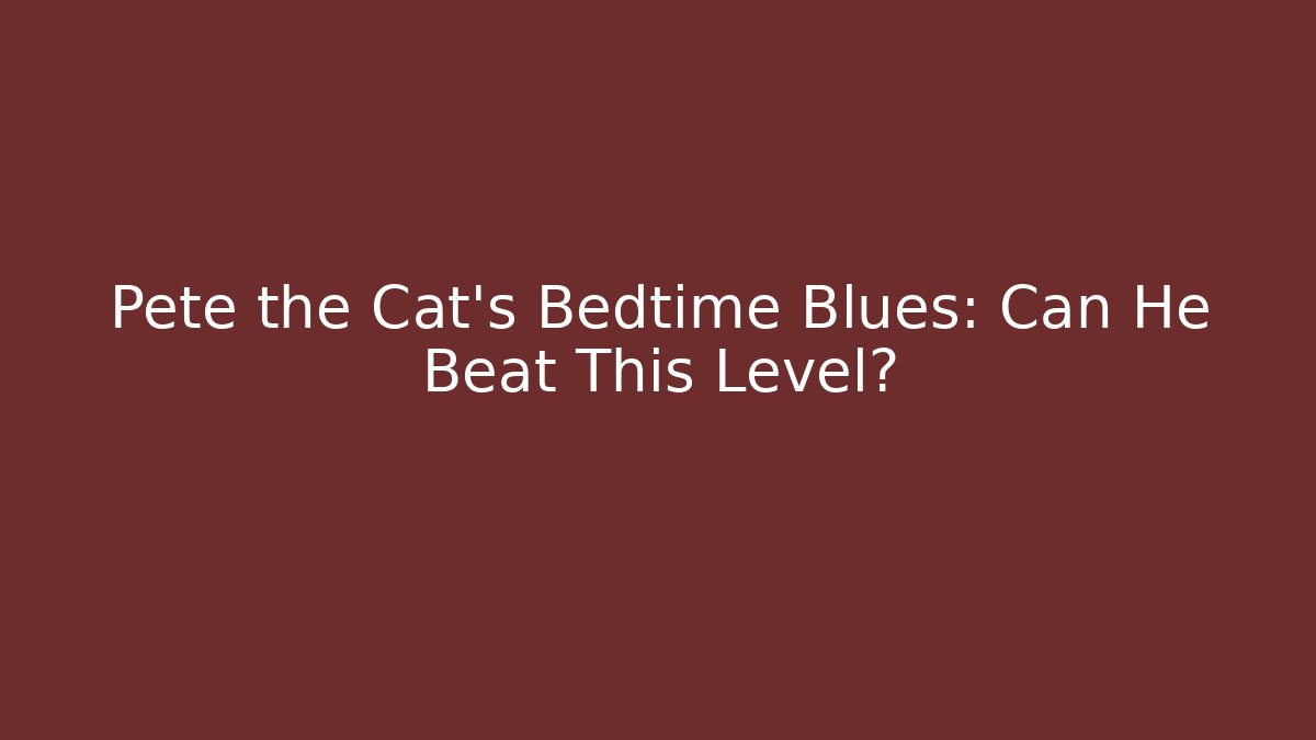 Pete the Cat's Bedtime Blues: Can He Beat This Level?