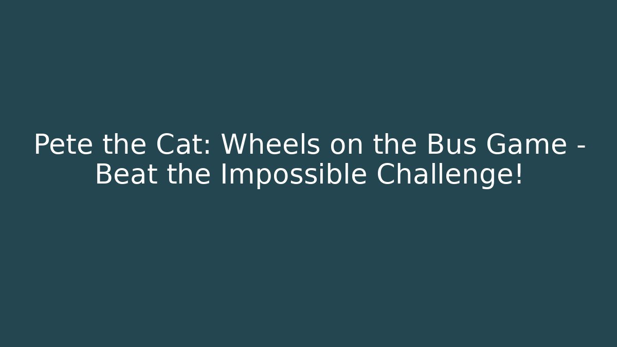 Pete the Cat: Wheels on the Bus Game - Beat the Impossible Challenge!