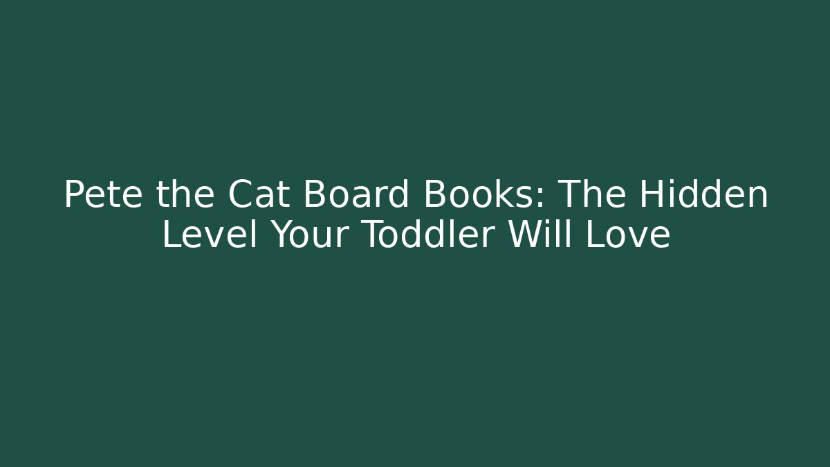Pete the Cat Board Books: The Hidden Level Your Toddler Will Love - Critter Realm