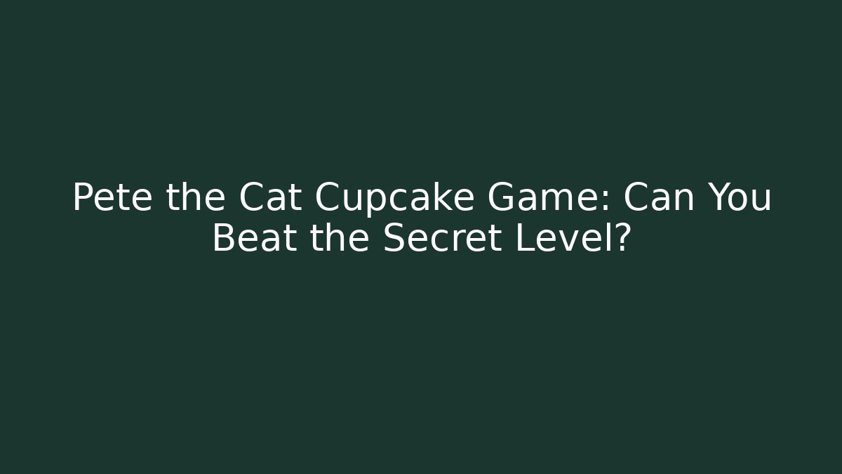 Pete the Cat Cupcake Game: Can You Beat the Secret Level?
