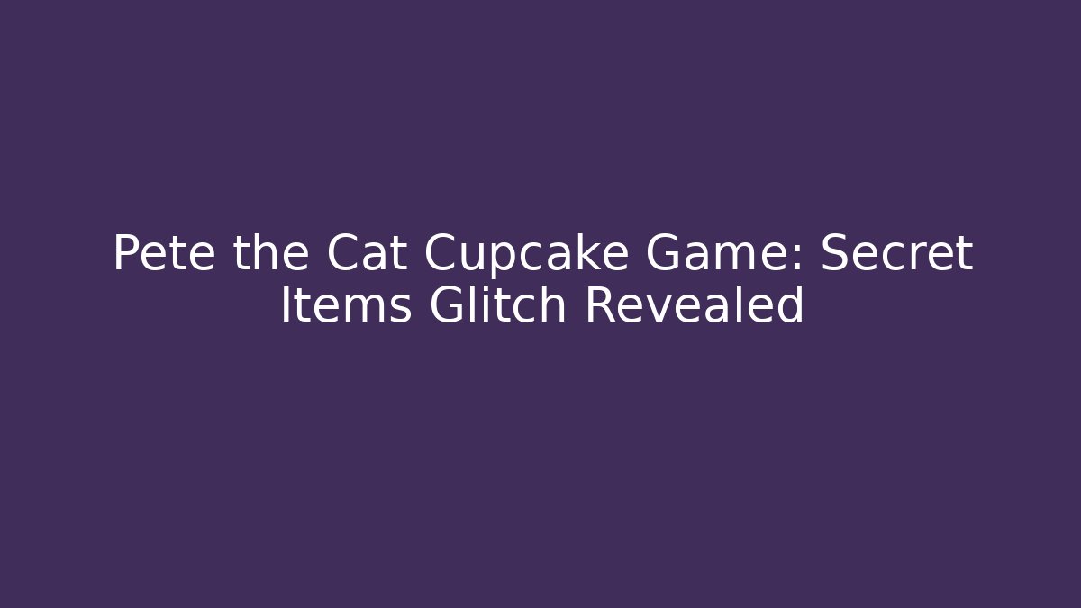 Pete the Cat Cupcake Game: Secret Items Glitch Revealed