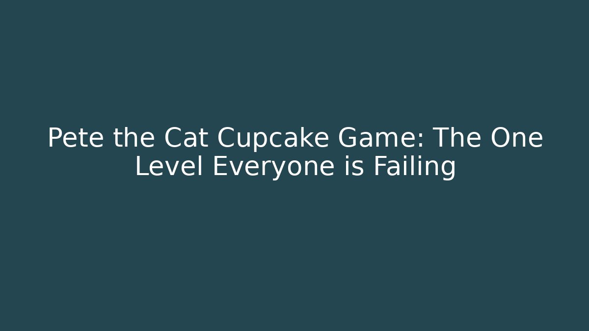 Pete the Cat Cupcake Game: The One Level Everyone is Failing