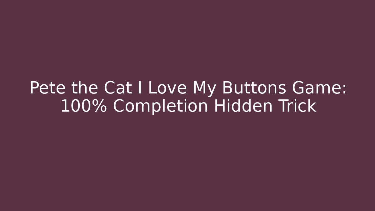 Pete the Cat I Love My Buttons Game: 100% Completion Hidden Trick