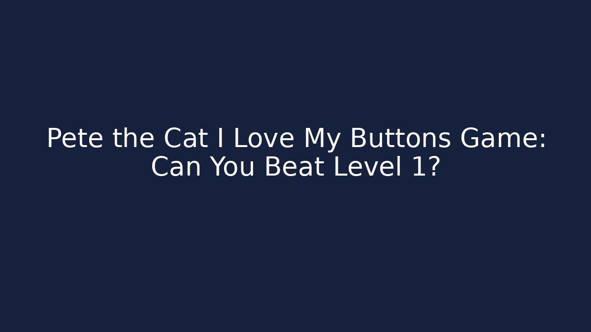 Pete the Cat I Love My Buttons Game: Can You Beat Level 1?