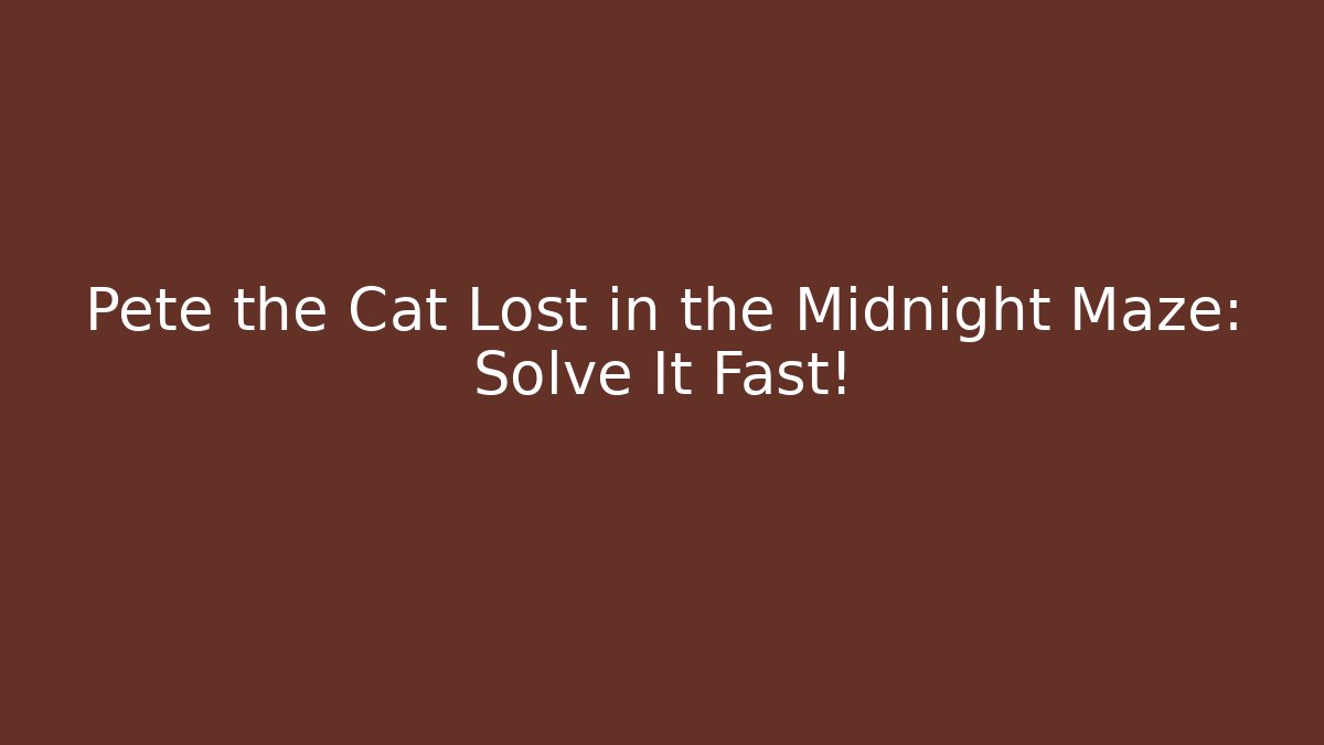 Pete the Cat Lost in the Midnight Maze: Solve It Fast!