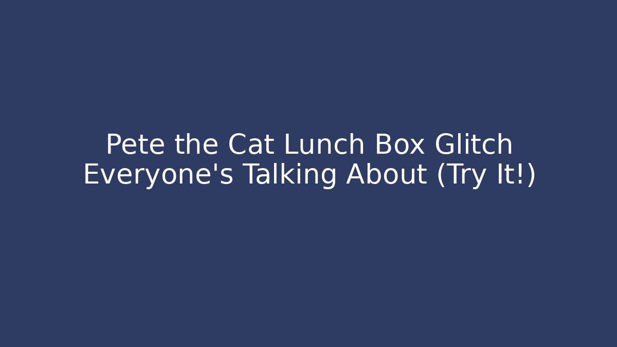 Pete the Cat Lunch Box Glitch Everyone's Talking About (Try It!)