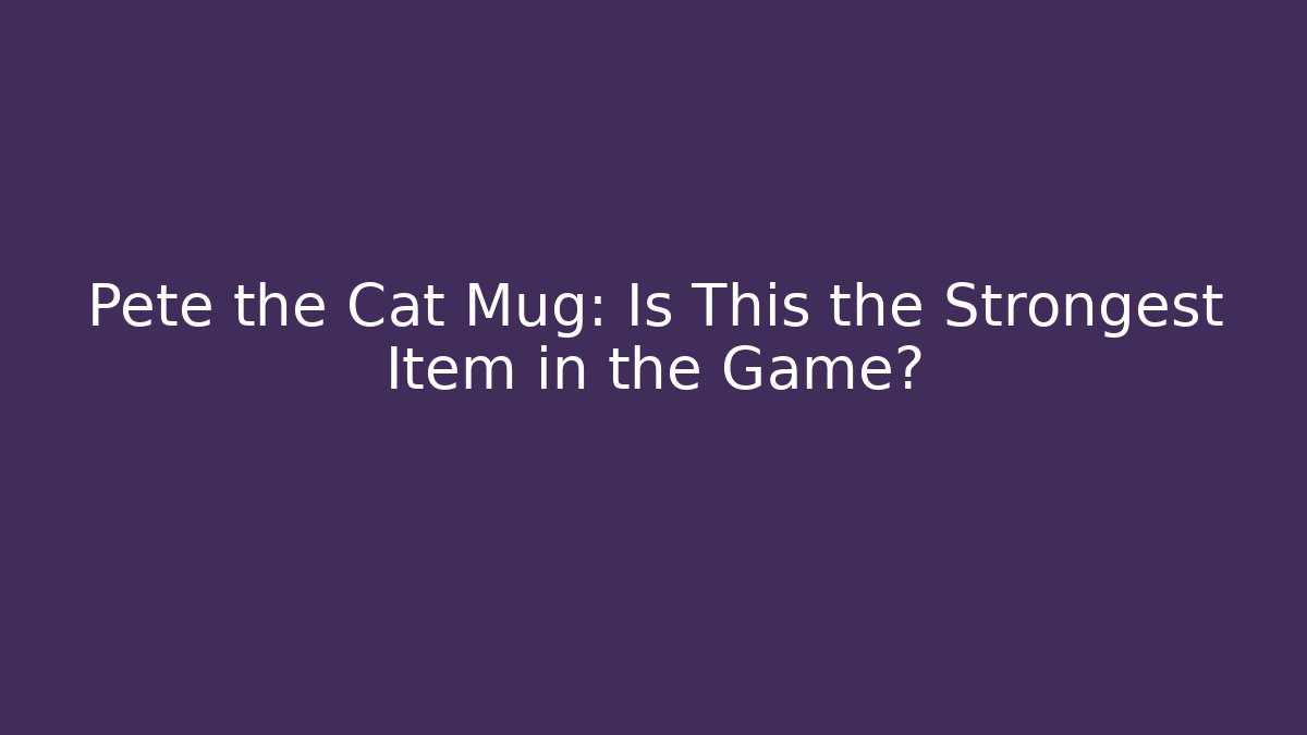 Pete the Cat Mug: Is This the Strongest Item in the Game?