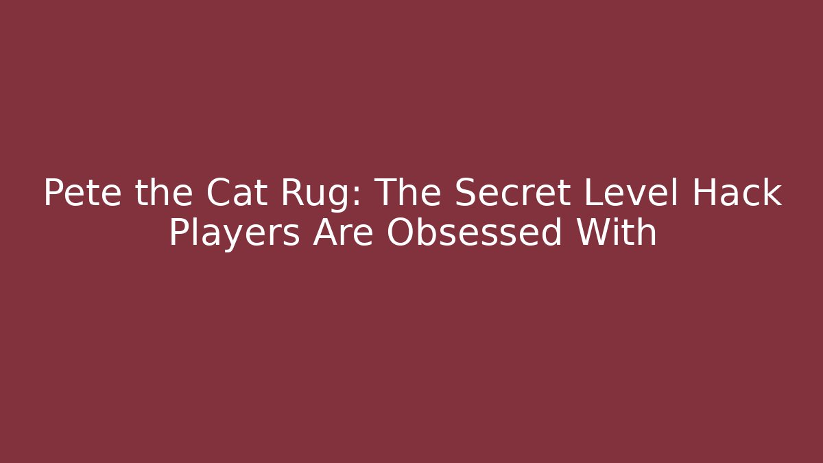 Pete the Cat Rug: The Secret Level Hack Players Are Obsessed With