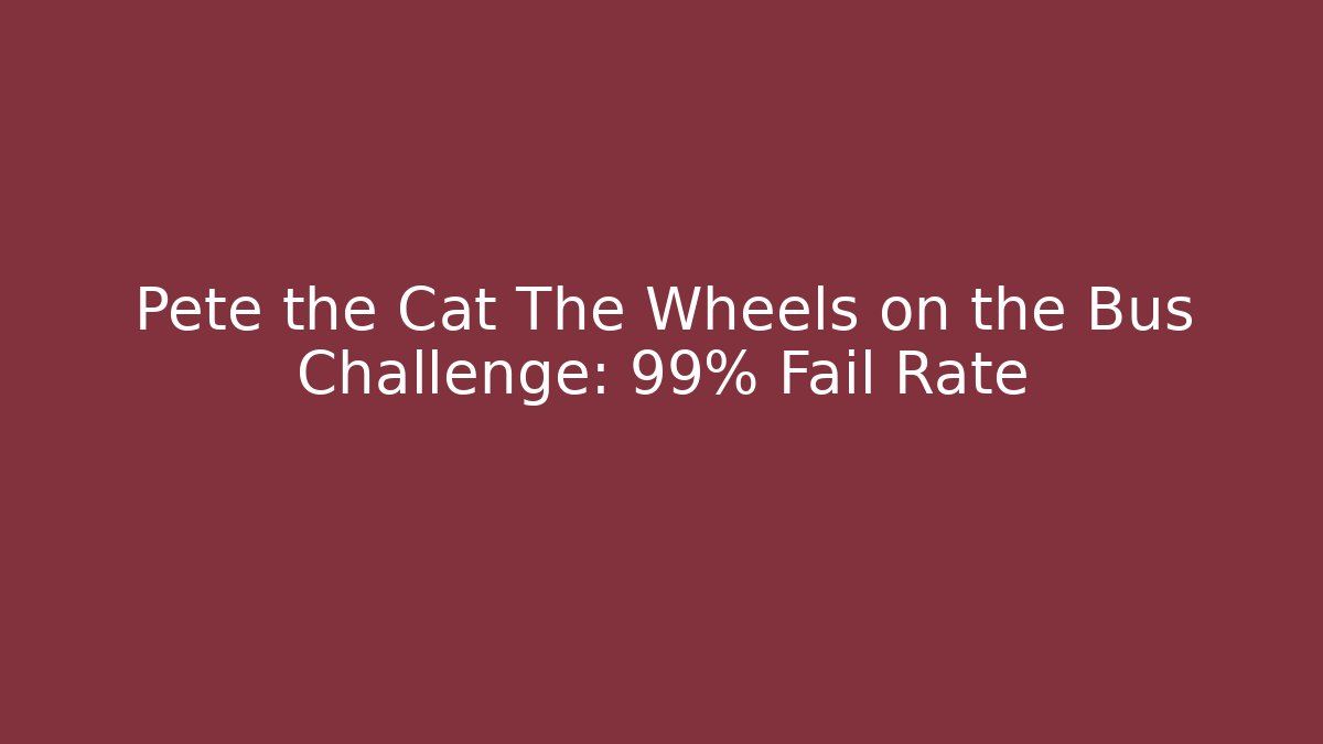 Pete the Cat The Wheels on the Bus Challenge: 99% Fail Rate