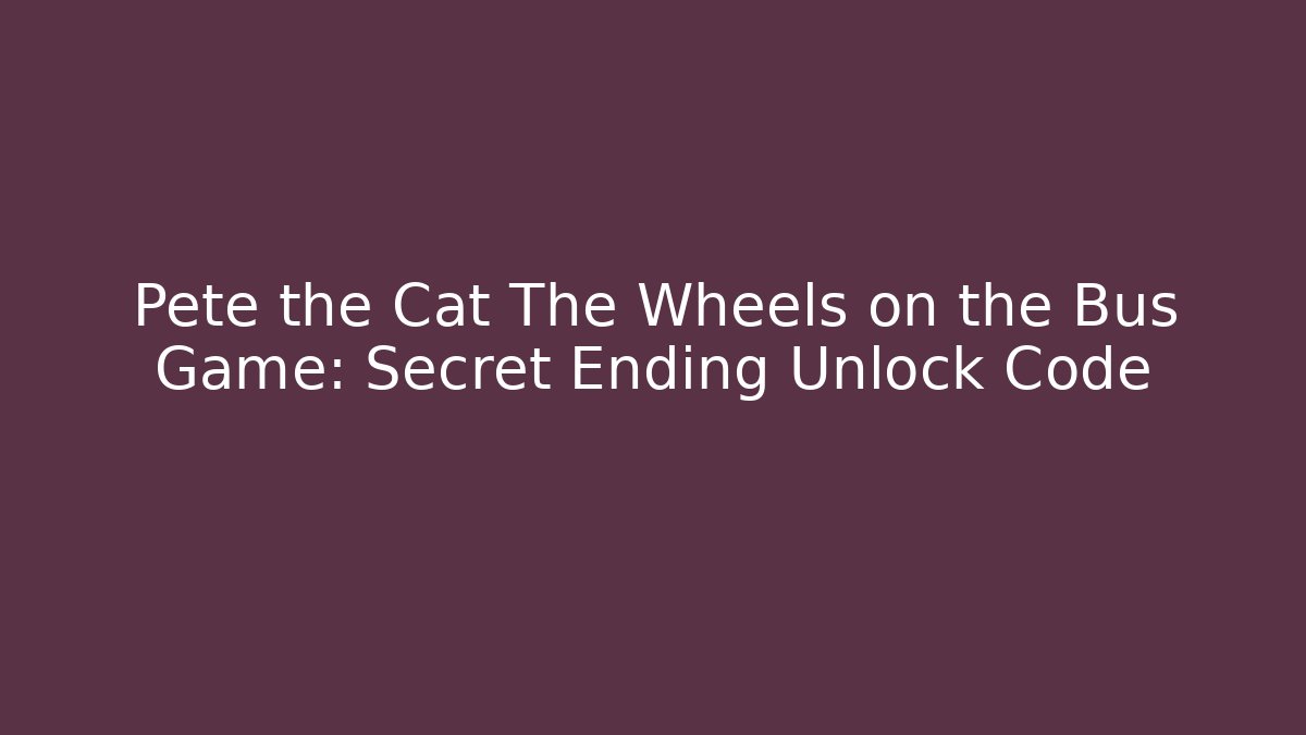 Pete the Cat The Wheels on the Bus Game: Secret Ending Unlock Code
