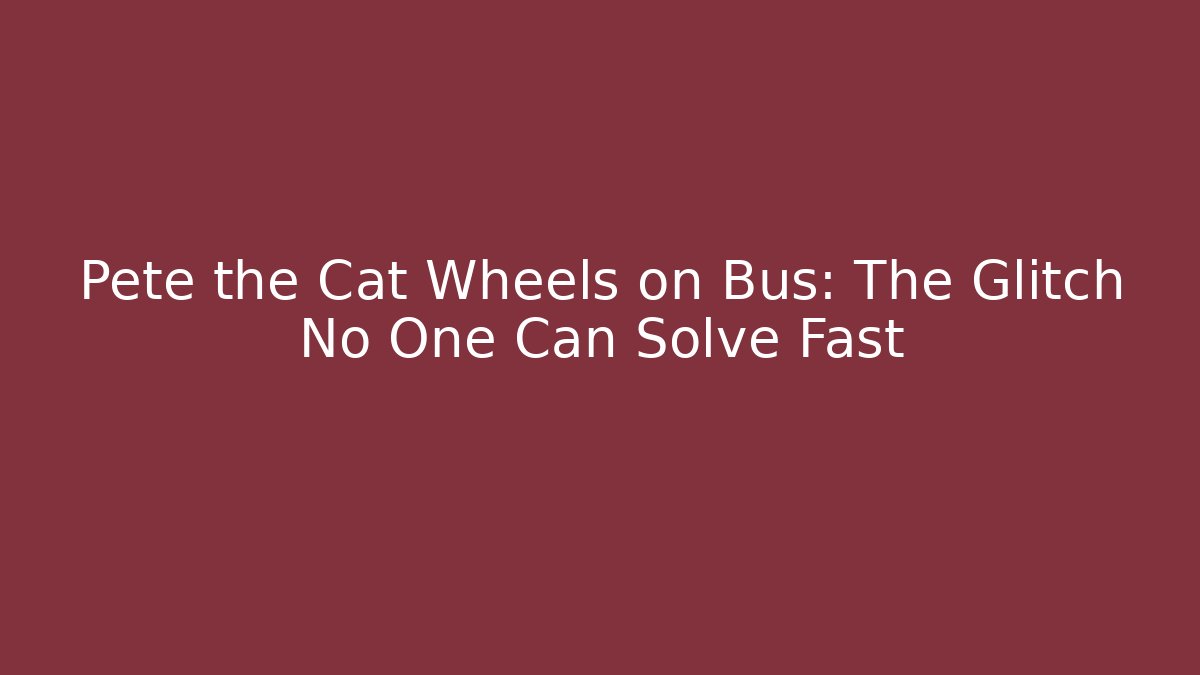 Pete the Cat Wheels on Bus: The Glitch No One Can Solve Fast - Critter Realm