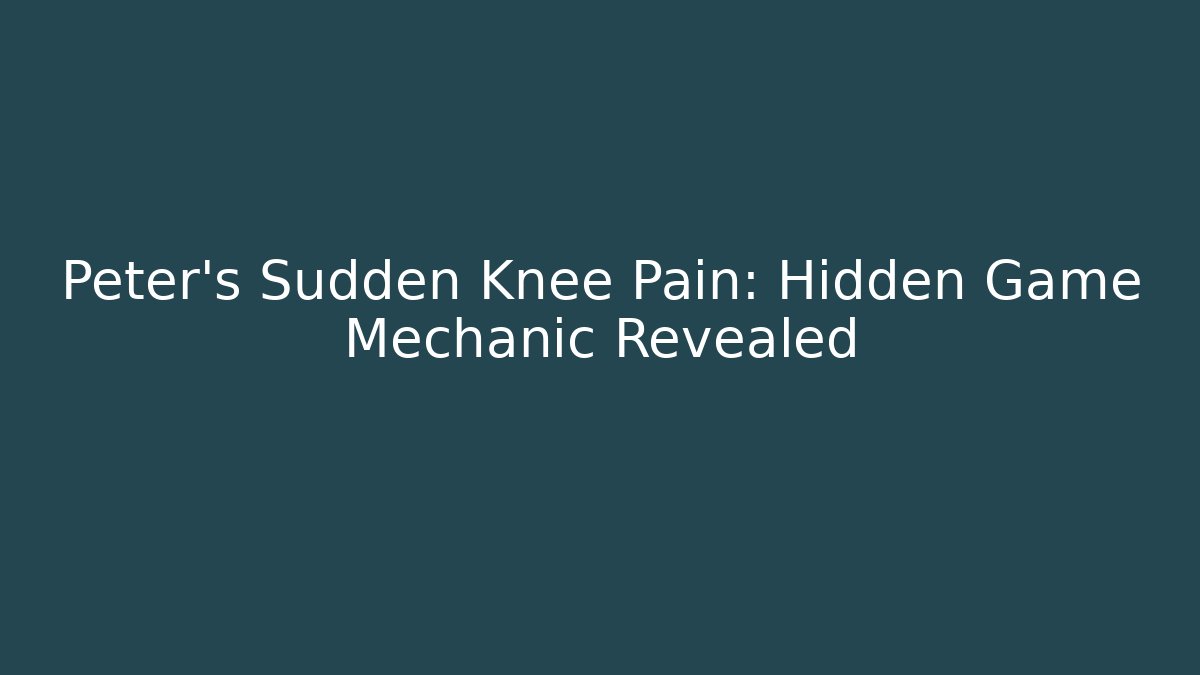 Peter's Sudden Knee Pain: Hidden Game Mechanic Revealed