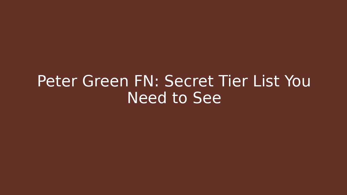 Peter Green FN: Secret Tier List You Need to See