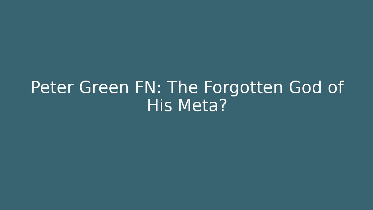 Peter Green FN: The Forgotten God of His Meta?