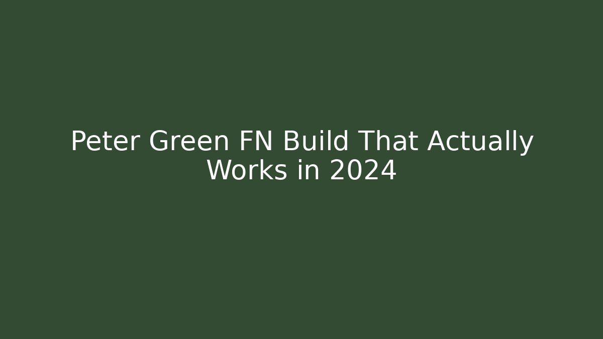 Peter Green FN Build That Actually Works in 2024