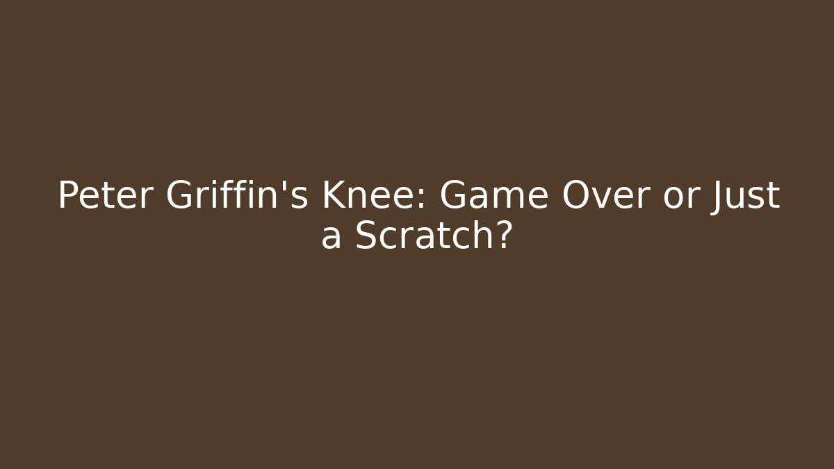 Peter Griffin's Knee: Game Over or Just a Scratch?