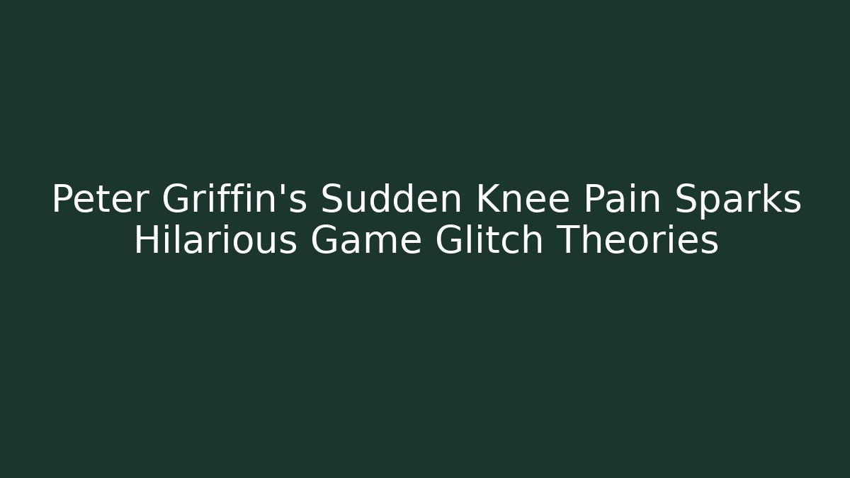 Peter Griffin's Sudden Knee Pain Sparks Hilarious Game Glitch Theories - Critter Realm