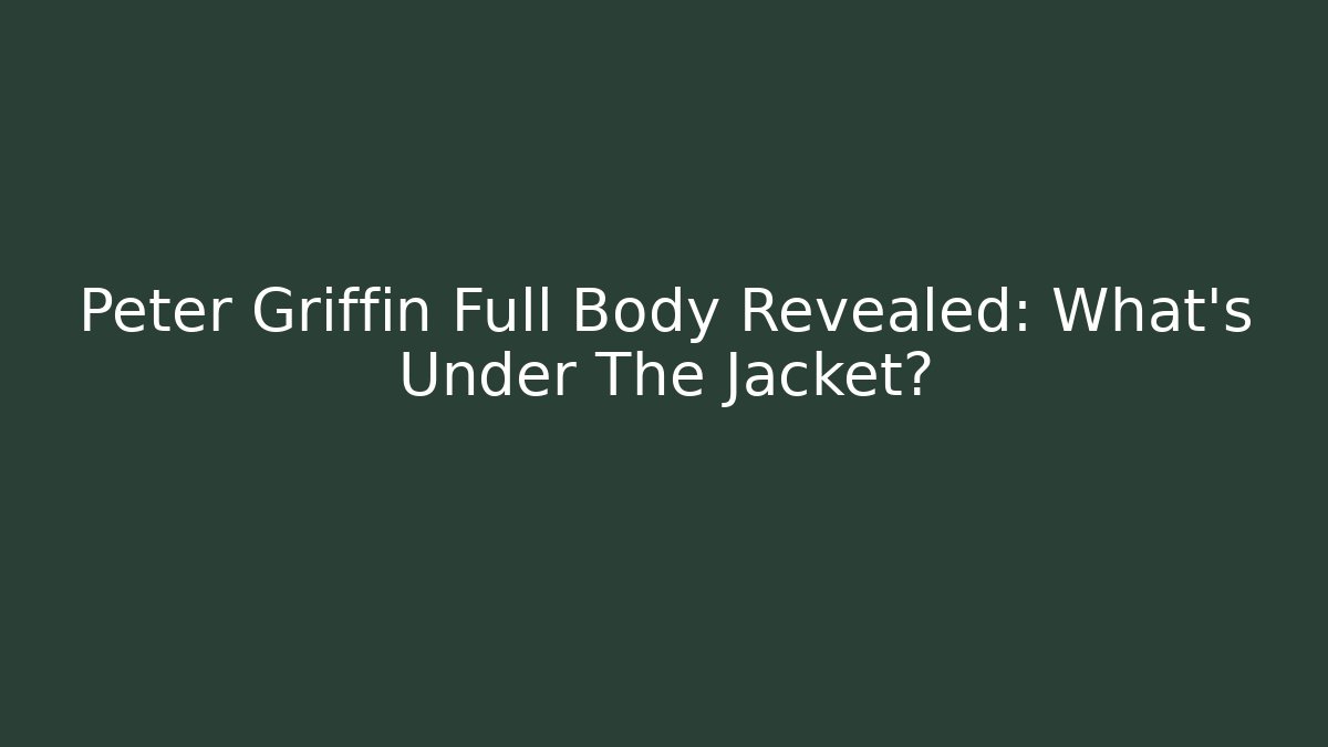 Peter Griffin Full Body Revealed: What's Under The Jacket? - Critter Realm