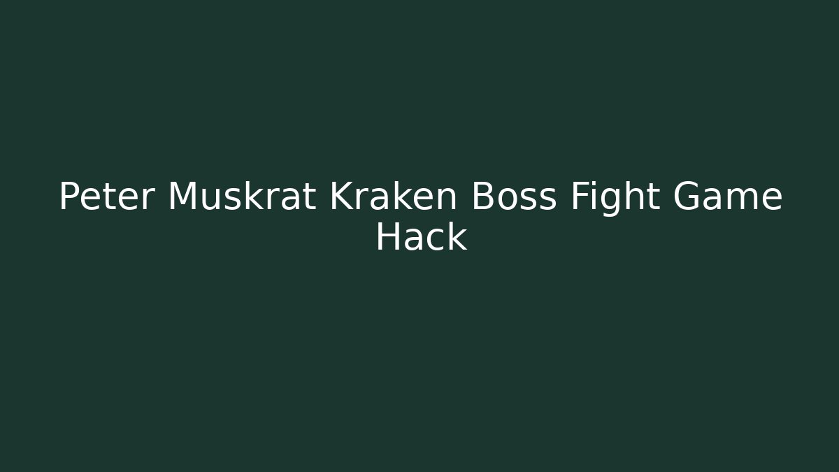 Peter Muskrat Kraken Boss Fight Game Hack