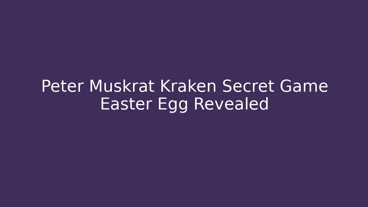 Peter Muskrat Kraken Secret Game Easter Egg Revealed