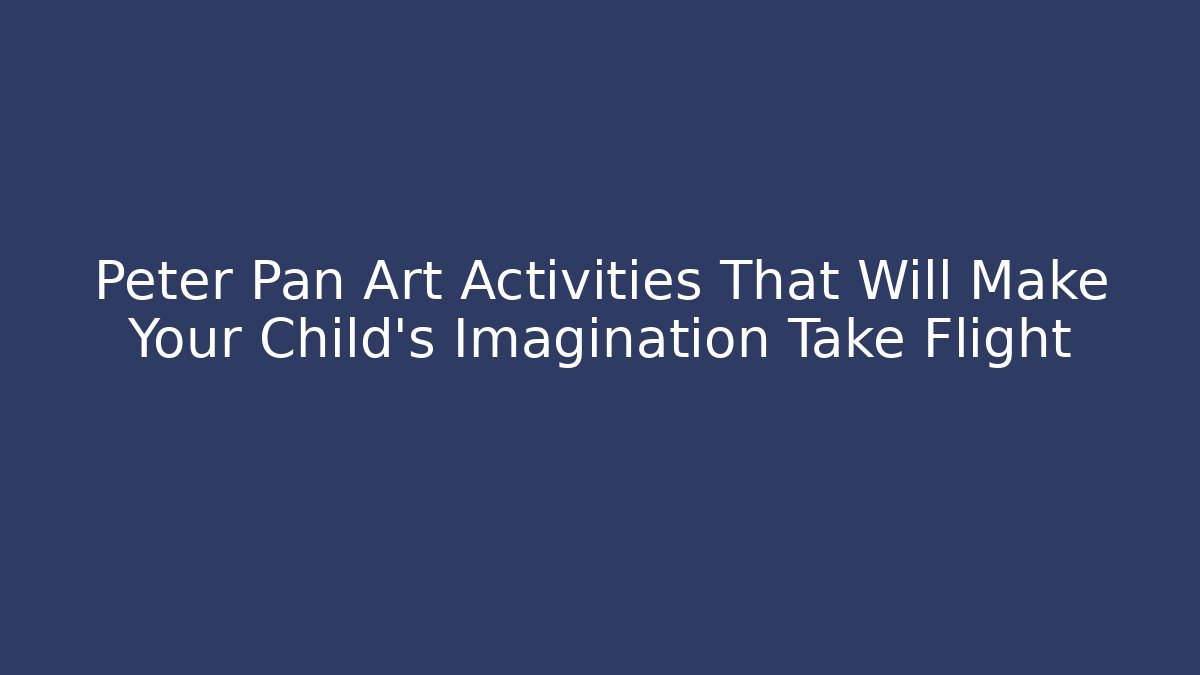 Peter Pan Art Activities That Will Make Your Child’s Imagination Take Flight