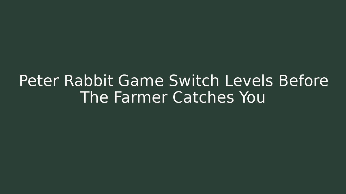 Peter Rabbit Game Switch Levels Before The Farmer Catches You