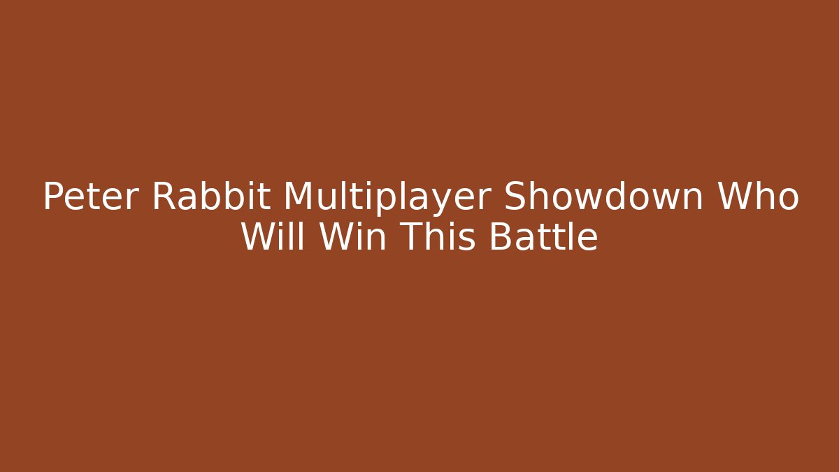 Peter Rabbit Multiplayer Showdown Who Will Win This Battle