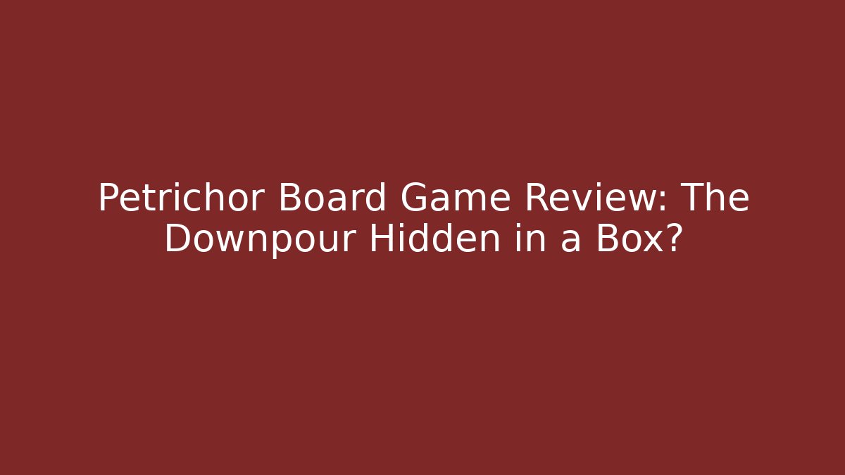 Petrichor Board Game Review: The Downpour Hidden in a Box? - Critter Realm