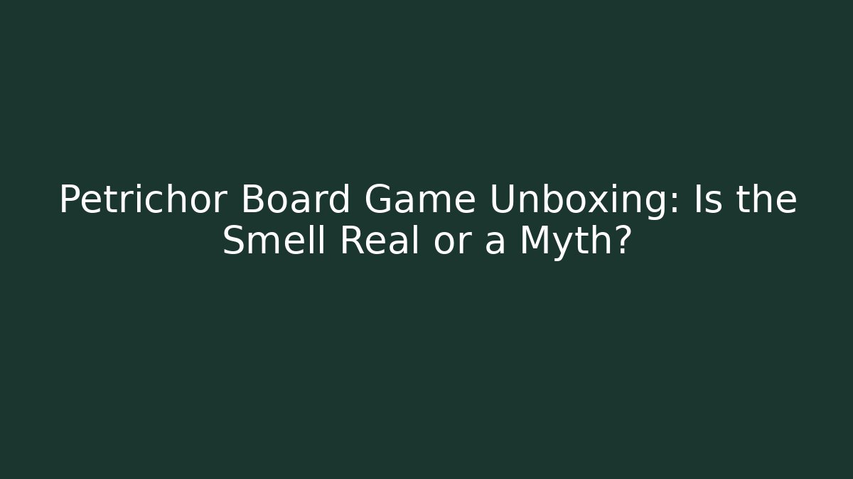 Petrichor Board Game Unboxing: Is the Smell Real or a Myth?