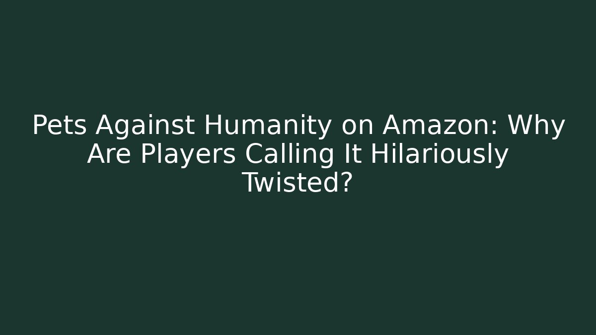 Pets Against Humanity on Amazon: Why Are Players Calling It Hilariously Twisted?