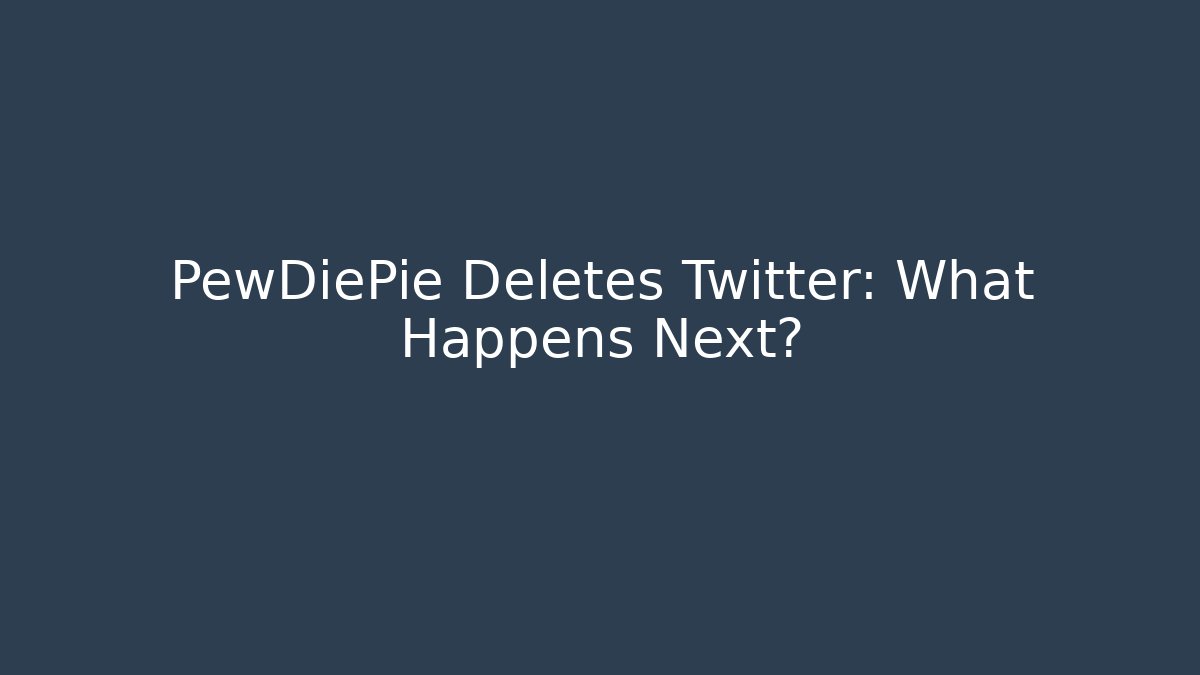 PewDiePie Deletes Twitter: What Happens Next? - Critter Realm