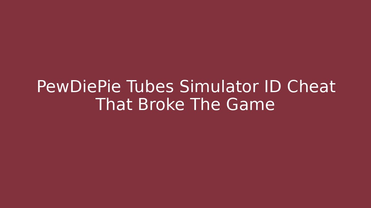 PewDiePie Tubes Simulator ID Cheat That Broke The Game