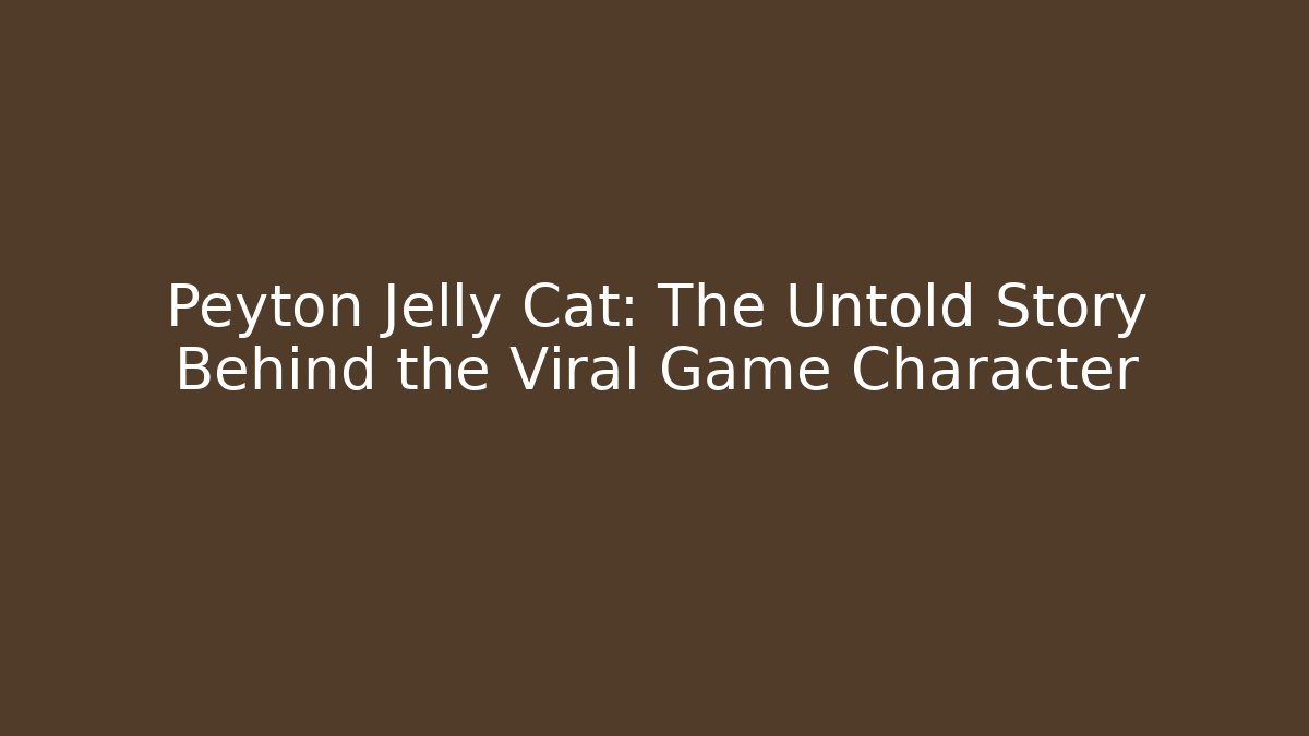 Peyton Jelly Cat: The Untold Story Behind the Viral Game Character