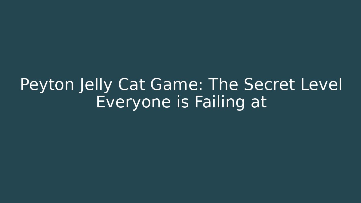 Peyton Jelly Cat Game: The Secret Level Everyone is Failing at