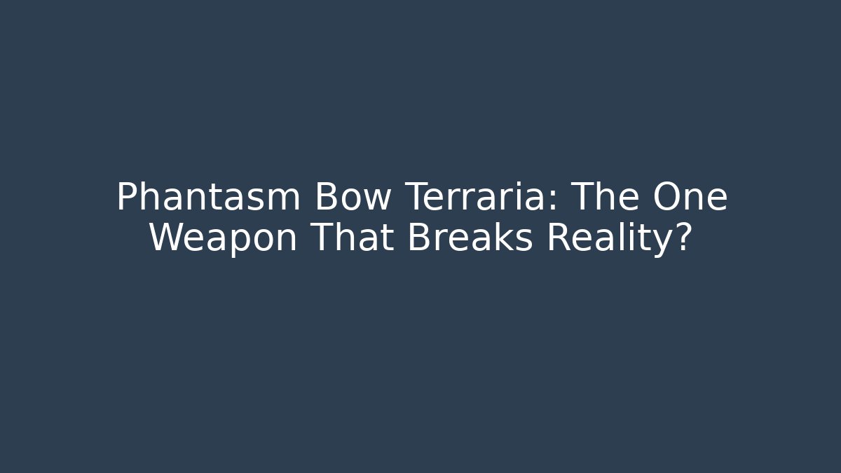 Phantasm Bow Terraria: The One Weapon That Breaks Reality?