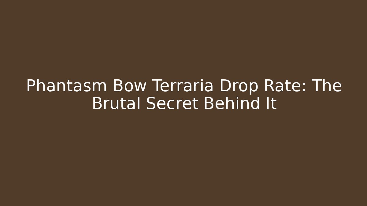 Phantasm Bow Terraria Drop Rate: The Brutal Secret Behind It