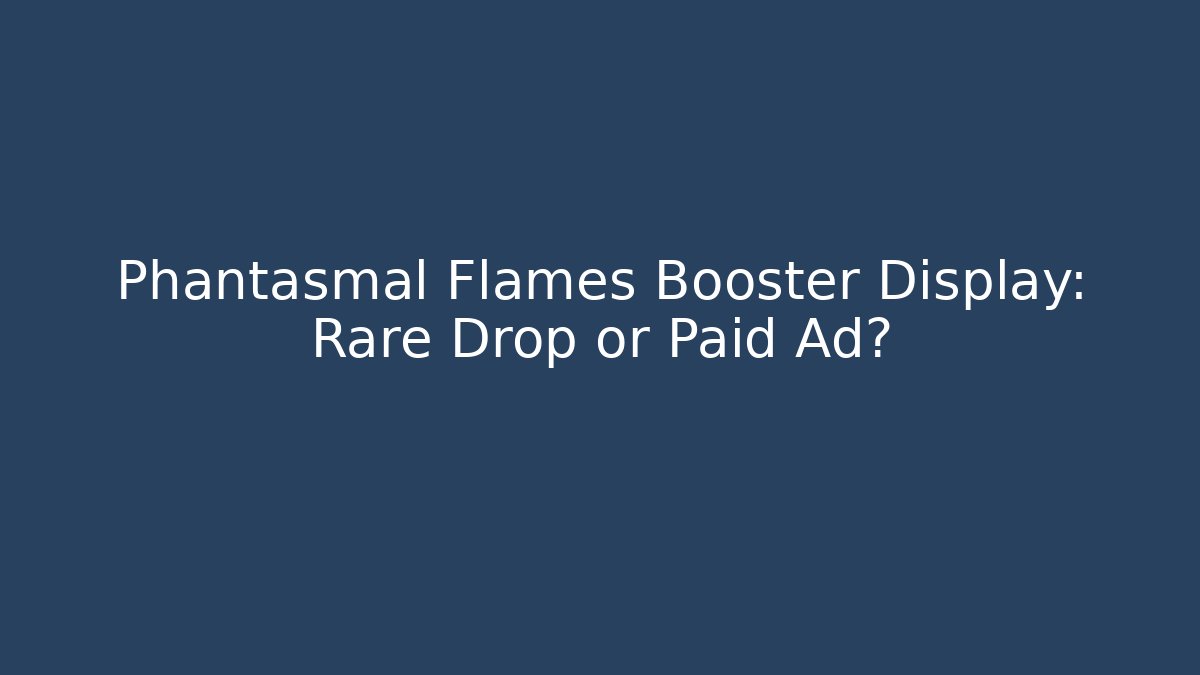 Phantasmal Flames Booster Display: Rare Drop or Paid Ad?