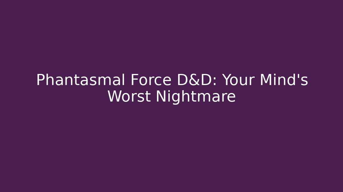 Phantasmal Force D&D: Your Mind's Worst Nightmare