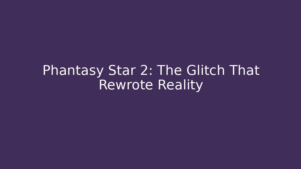 Phantasy Star 2: The Glitch That Rewrote Reality