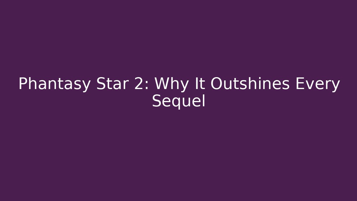 Phantasy Star 2: Why It Outshines Every Sequel