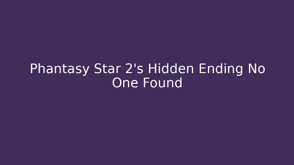 Phantasy Star 2’s Hidden Ending No One Found