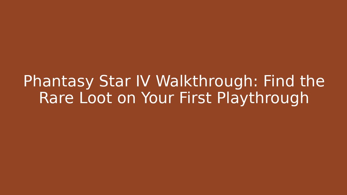 Phantasy Star IV Walkthrough: Find the Rare Loot on Your First Playthrough